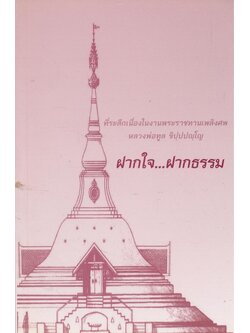 ฝากใจ...ฝากธรรม ที่ระลึกเนื่องในงานพระราชทานเพลิงศพ หลวงพ่อทูล ขิปุปญโญ วันอาทิตย์ที่ ๑. กุมภาพันธ์ พ.ศ.๒๕๕๒
