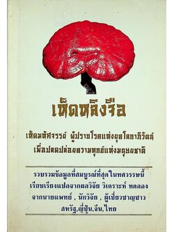 เห็ดหลิงจือ เห็ดมหัศจรรย์ ผู้ปราบโรคแห่งยุคโลกาภิวัตน์ เพื่อปลดปล่อยความทุกข์แห่งมนุษยชาติ