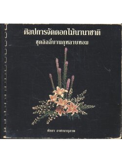 ศิลปการจัดดอกไม้นานาชาติ 20 แบบ ชุดลิลลี่บานกุหลาบหอม โดย หัทยา อาชานานุภาพ