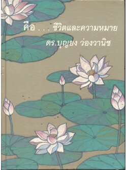 คือ... ชีวิตและความหมาย โดย ดร.บุญยง ว่องวานิช