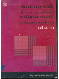 เทคนิคการใช้สื่อ เกม และของเล่น คณิตศาสตร์ ระดับประถมศึกษา เล่ม 3