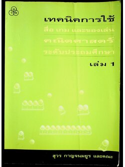 เทคนิคการใช้ สื่อ เกม และของเล่น คณิตศาสตร์ ระดับประถมศึกษา เล่ม 1