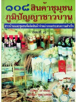๑๐๘ สินค้าชุมชน ภูมิปัญญาชาวบ้าน ชาวบ้านและชุมชนที่ผลิตสินค้าจำหน่ายจนประสบความสำเร็จ เล่มที่ ๑