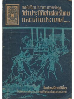 หนังสือประกอบการเรียน วิชาประวัติศาสตร์ไทยและต่างประเทศ...ชั้นมัธยมศึกษาปีที่๒ ในโครงการพัฒการศึกษาโรงเรียนมัธยมแบบประสมของกระทรวงศึกษาธิการ