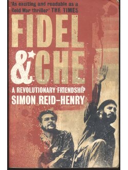 FIDEL & CHE A REVOLUTIONARY FRIENDSHIP SIMON REID-HENRY