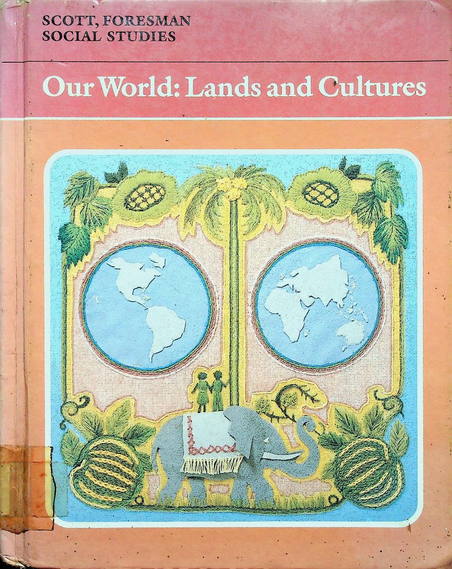 SCOTT, FORESMAN SOCIAL STUDIES Our World: Lands and Cultures