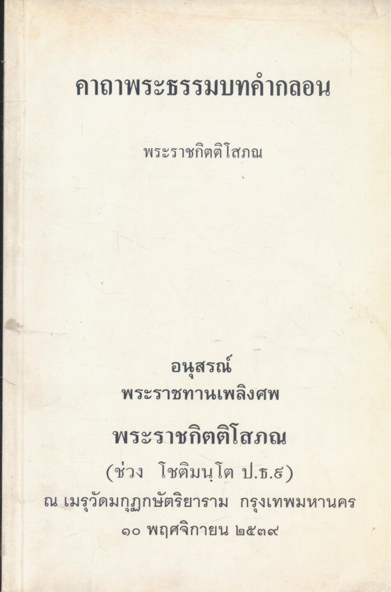 คาถาพระธรรมบทคำกลอน พระราชกิตติโสภณ อนุสรณ์พระราชทานเพลิงศพพระราชกิตติโสภณ(ช่วง โชติมนุโต ป.ธ. 9.) ณ เมรุวัดมกุฏกษัตริยาราม กรุงเทพมหานคร ๑๐.พฤศจิกายน ๒๕๓๙
