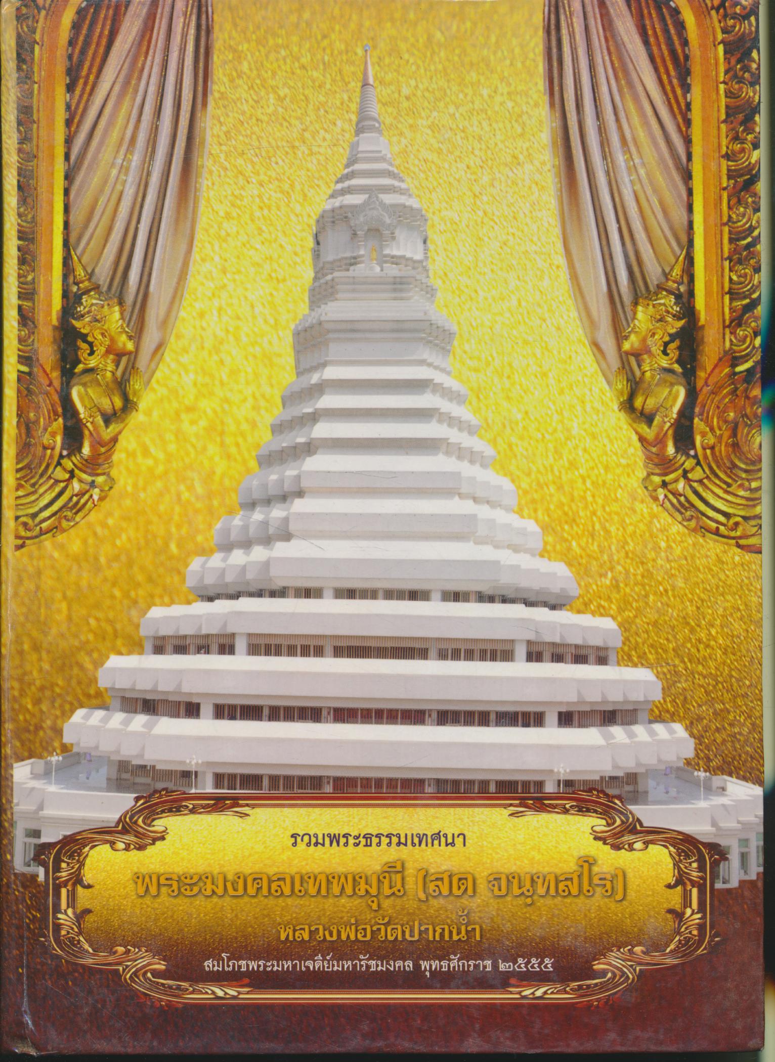 รวมพระธรรมเทศนา พระมงคลเทพมุนี (สด จนฺทสโร) หลวงพ่อวัดปากน้ำ สมโภชพระมหาเจดีย์มหารัชมงคล พุทธศักราช ๒๕๕๕