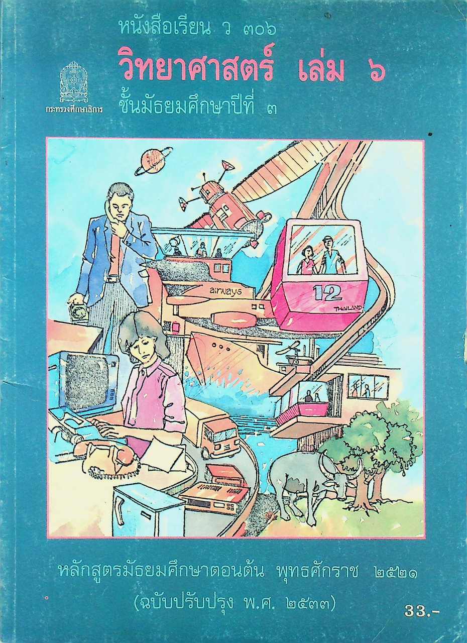 หนังสือเรียนวิชาวิทยาศาสตร์ เล่ม ๖ ว ๓๐๖ ชั้นมัธยมศึกษาปีที่ ๓ หลักสูตรมัธยมศึกษาตอนต้น พุทธศักราช ๒๕๒๑ (ฉบับปรับปรุง พ.ศ. ๒๕๓๓)