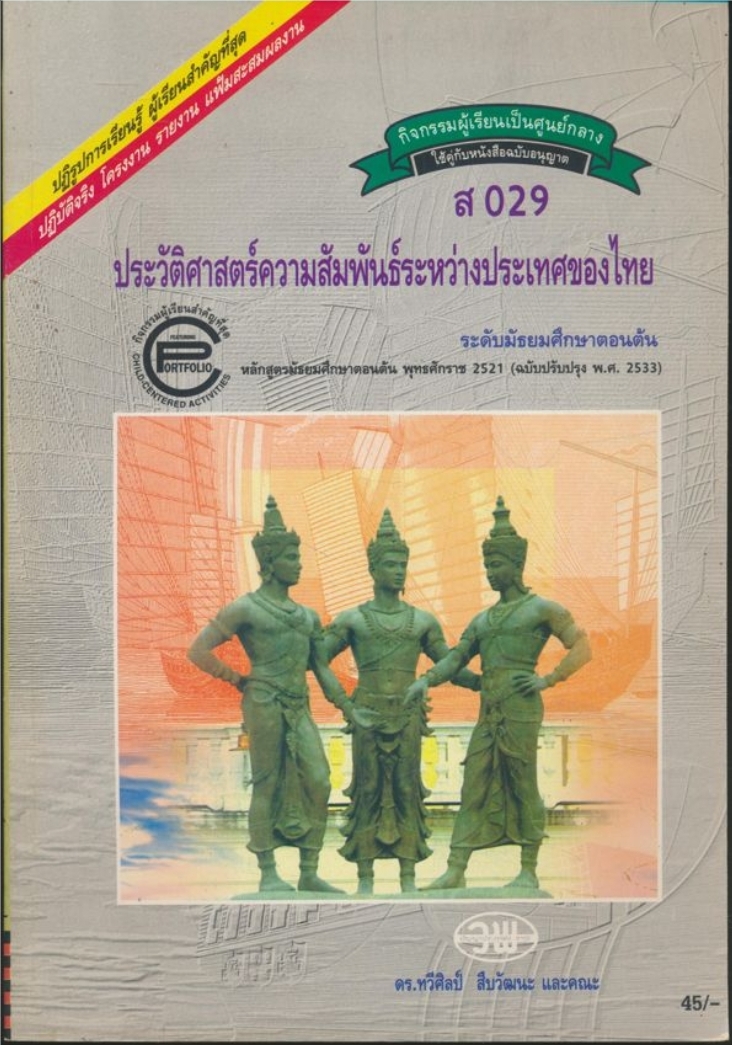 กิจกรรมผู้เรียนเป็นศูนย์กลาง ใช้คู่กับหนังสือฉบับอนุญาต ส029 ประวัติศาสตร์ความสัมพันธ์ระหว่างประเทศของไทย ระดับมัธยมศึกษาตอนต้น หลักสูตรมัธยมศึกษาตอนต้น พุทธศักราช๒๕๒๑ (ฉบับปรับปรุงพ.ศ 2533)
